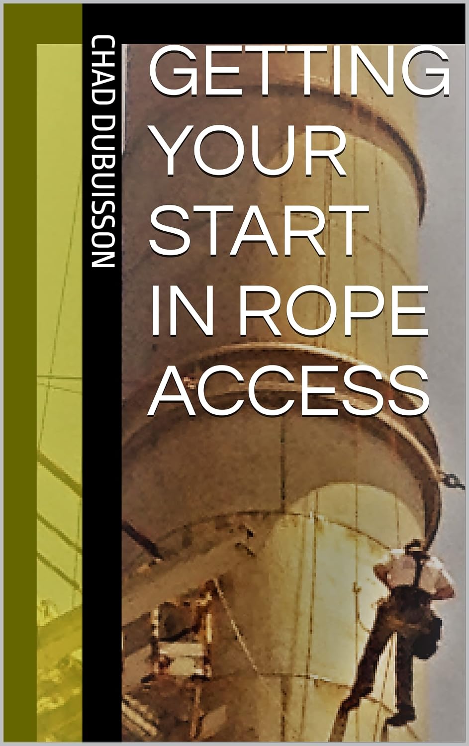 Book cover for Getting Your Start in Rope Access by Chad Dubuisson.